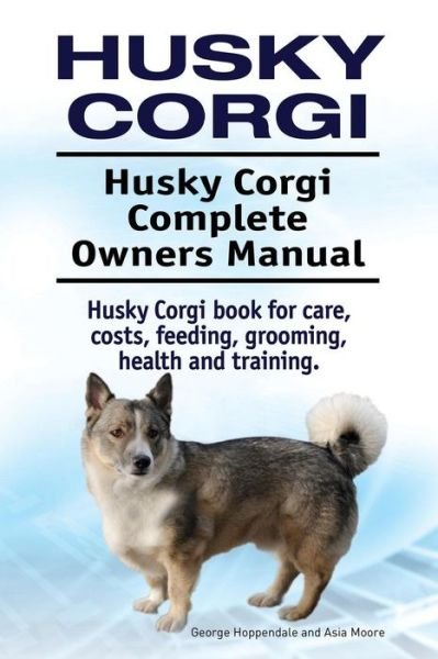 Cover for George Hoppendale · Husky Corgi. Husky Corgi Complete Owners Manual. Husky Corgi book for care, costs, feeding, grooming, health and training. (Pocketbok) (2018)