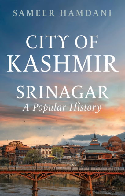 Cover for Sameer Hamdani · City of Kashmir: Srinagar, A Popular History (Hardcover Book) (2025)