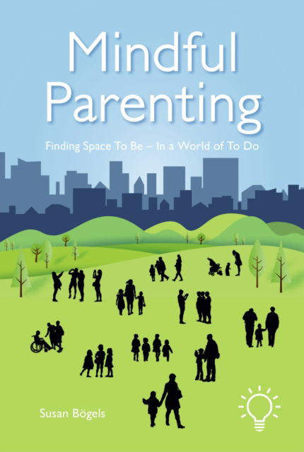 Cover for Susan Bogels · Mindful Parenting: Finding a Space to Be In a World of To Do (Paperback Book) (2019)