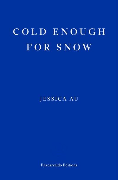 Cold Enough for Snow - Jessica Au - Libros - Fitzcarraldo Editions - 9781913097769 - 23 de febrero de 2022