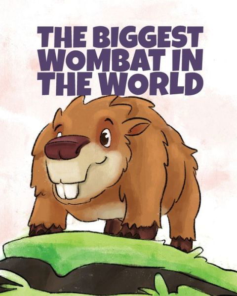 The Biggest Wombat in the World - Anna D'Alessandro - Books - Like a Photon Creative Pty - 9781925807769 - October 1, 2020