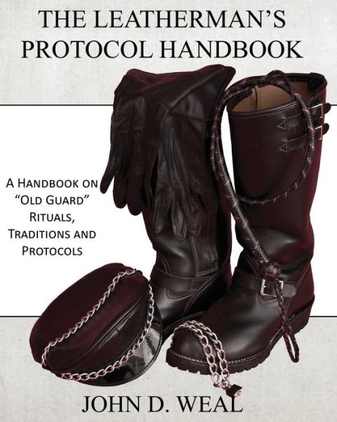 The Leatherman's Protocol Handbook: a Handbook on Old Guard Rituals, Traditions and Protocols - John D Weal - Książki - Nazca Plains Corporation - 9781935509769 - 20 lipca 2010