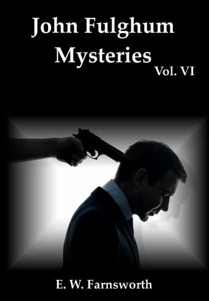 John Fulghum Mysteries, Vol. VI - E W Farnsworth - Books - Zimbell House Publishing, LLC - 9781947210769 - August 7, 2018
