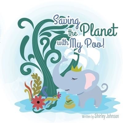 Saving the Planet with My Poo - Shirley Johnson - Books - Marcón Press - 9781952681769 - September 2, 2021