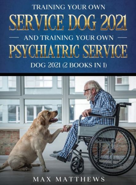 Cover for Max Matthews · Training Your Own Service Dog AND Training Your Own Psychiatric Service Dog 2021 (Hardcover Book) (2021)