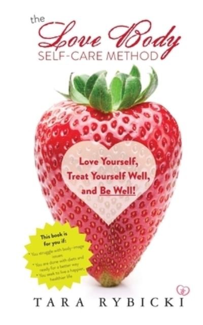 The Love Body Self-Care Method - Tara Rybicki - Bøger - Tara Rybicki - 9781954786769 - March 10, 2022