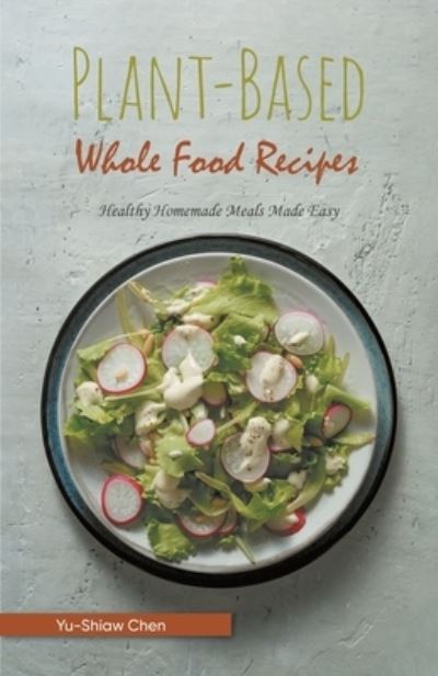 Cover for Yu-Shiaw Chen · Plant-Based Whole Food Recipes (Buch) (2023)