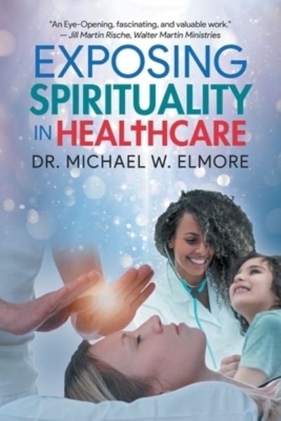 Cover for Michael W. Elmore · Exposing Spirituality in Healthcare (Book) (2022)