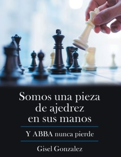 Cover for Gisel Gonzalez · Somos una Pieza de Ajedrez en Sus Manos (Bog) (2020)