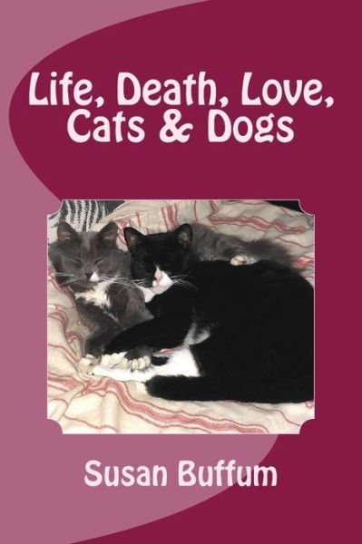 Cover for Susan Buffum · Life, Death, Love, Cats &amp; Dogs (Paperback Book) (2017)