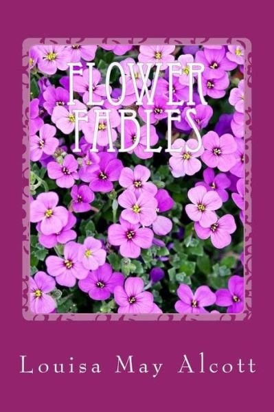 Flower Fables - Louisa May Alcott - Kirjat - Createspace Independent Publishing Platf - 9781975675769 - tiistai 22. elokuuta 2017