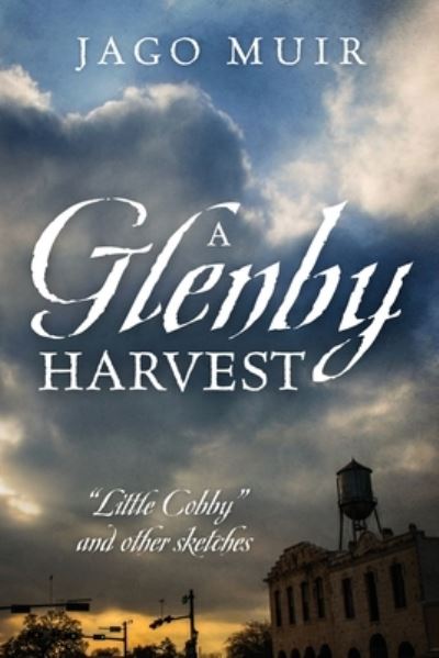 Cover for Jago Muir · A Glenby Harvest: Little Cobby and other sketches (Paperback Book) (2020)