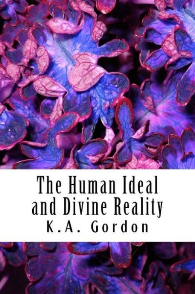 Cover for K a Gordon · The Human Ideal and Divine Reality (Paperback Book) (2017)