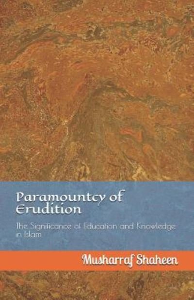 Paramountcy of Erudition - Musharraf Shaheen - Books - Createspace Independent Publishing Platf - 9781981388769 - October 28, 2017