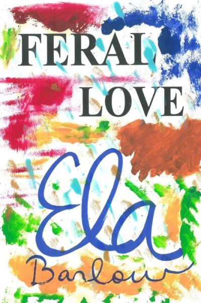 Cover for Ela Barlow · Feral Love (Paperback Book) (2017)