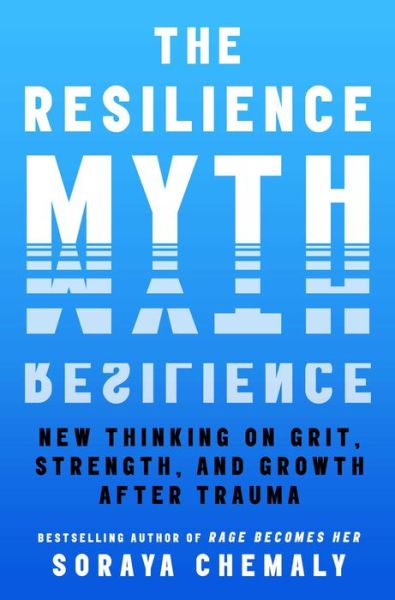 The Resilience Myth: New Thinking on Grit, Strength, and Growth After Trauma - Soraya Chemaly - Books - Atria Books - 9781982170769 - June 20, 2024
