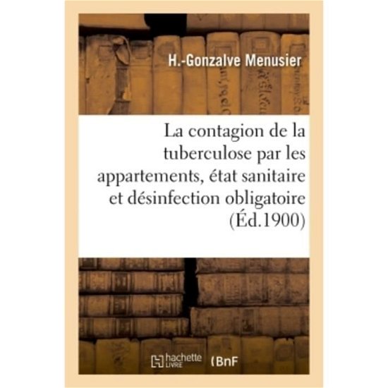 Cover for H -Gonzalve Menusier · La Contagion de la Tuberculose Par Les Appartements, Etat Sanitaire Et Desinfection Obligatoire (Paperback Book) (2018)