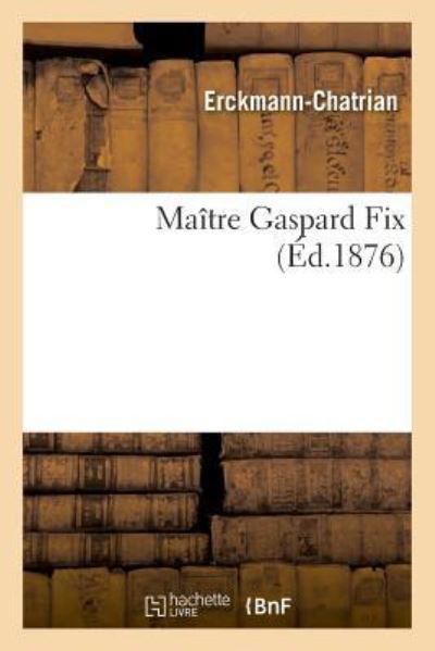 Maitre Gaspard Fix - Erckmann-Chatrian - Books - Hachette Livre - BNF - 9782019323769 - July 1, 2018