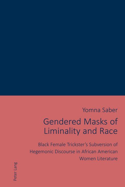 Cover for Yomna Saber · Gendered Masks of Liminality and Race: Black Female Trickster's Subversion of Hegemonic Discourse in African American Women Literature (Paperback Bog) [New edition] (2017)