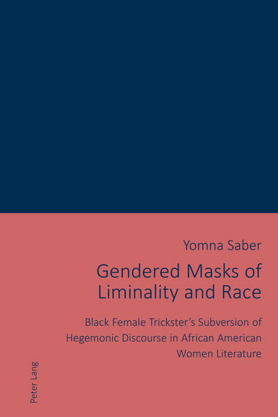 Cover for Yomna Saber · Gendered Masks of Liminality and Race: Black Female Trickster's Subversion of Hegemonic Discourse in African American Women Literature (Paperback Bog) [New edition] (2017)