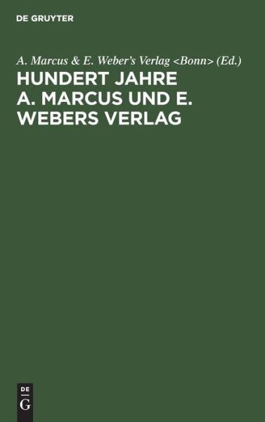 Cover for A. Marcus &amp; E. Weber's Verlag · Hundert Jahre A. Marcus und E. Webers Verlag 1818-1918 (Book) (1919)