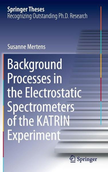 Susanne Mertens · Background Processes in the Electrostatic Spectrometers of the KATRIN Experiment - Springer Theses (Inbunden Bok) [2014 edition] (2013)