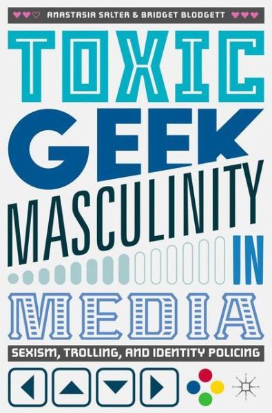 Cover for Anastasia Salter · Toxic Geek Masculinity in Media: Sexism, Trolling, and Identity Policing (Paperback Book) [1st ed. 2017 edition] (2017)