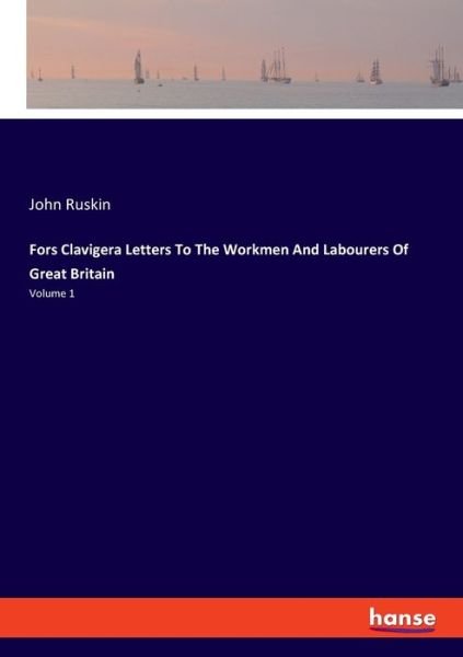 Cover for John Ruskin · Fors Clavigera Letters To The Workmen And Labourers Of Great Britain: Volume 1 (Pocketbok) (2019)
