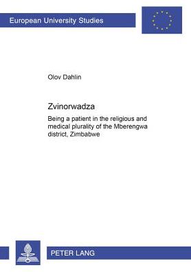 Cover for Olov Dahlin · Zvinorwadza: Being a Patient in the Religious and Medical Plurality of the Mberengwa District, Zimbabwe - Europaische Hochschulschriften / European University Studies / Publications Universitaires Europeennes Reihe 23: Theologie / Series 23: Theology / Se (Paperback Book) (2002)