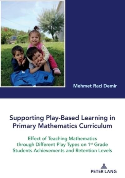 Cover for Raci Demir · Supporting Play-Based Learning in Primary Mathematics Curriculum: Effect of Teaching Mathematics Through Different Play Types on 1st Grade Students Achievements and Retention Levels (Paperback Book) [New edition] (2020)