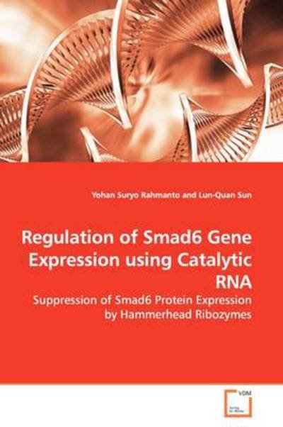 Cover for Yohan Suryo Rahmanto · Regulation of Smad6 Gene Expression Using Catalytic Rna: Suppression of Smad6 Protein Expression by Hammerhead Ribozymes (Pocketbok) (2009)