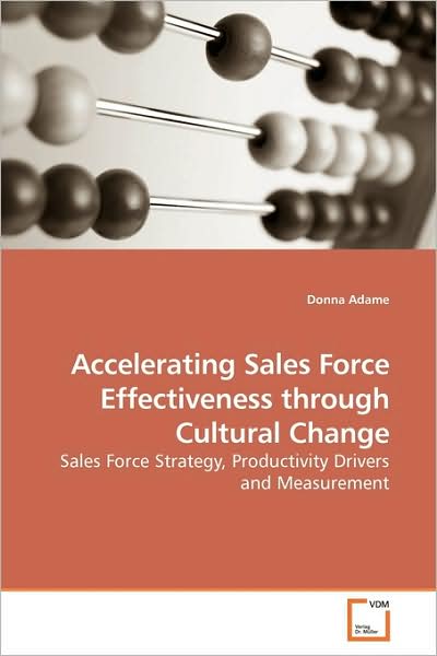 Cover for Donna Adame · Accelerating Sales Force Effectiveness Through Cultural Change: Sales Force Strategy, Productivity Drivers and Measurement (Paperback Book) (2009)