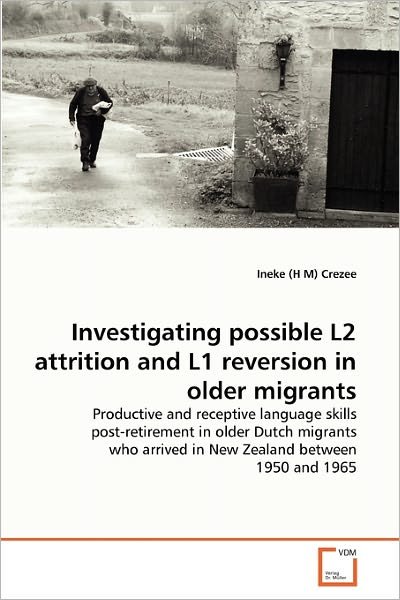 Cover for Ineke (H M) Crezee · Investigating Possible L2 Attrition and L1 Reversion in Older Migrants: Productive and Receptive Language Skills Post-retirement in Older Dutch ... Arrived in New Zealand Between 1950 and 1965 (Paperback Book) (2010)
