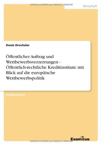 Offentlicher Auftrag Und Wettbewerbsverzerrungen - Offentlich-rechtliche Kreditinstitute Mit Blick Auf Die Europaische Wettbewerbspolitik - Denis Drechsler - Livres - GRIN Verlag - 9783656992769 - 10 mars 2012