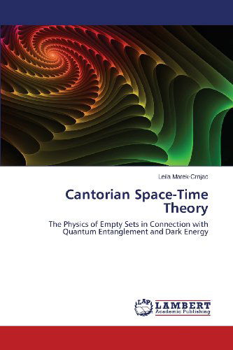 Cover for Leila Marek-crnjac · Cantorian Space-time Theory: the Physics of Empty Sets in Connection with Quantum Entanglement and Dark Energy (Paperback Book) (2013)