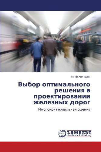 Cover for Petr Kholodov · Vybor Optimal'nogo Resheniya V Proektirovanii Zheleznykh Dorog: Mnogokriterial'naya Otsenka (Paperback Book) [Russian edition] (2012)