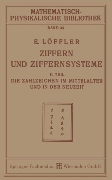 Eugen Loeffler · Ziffern Und Ziffernsysteme: II. Teil Die Zahlzeichen Im Mittelalter Und in Der Neuzeit - Mathematisch-Physikalische Bibliothek (Paperback Book) [2nd 2. Aufl. 1919 edition] (1919)