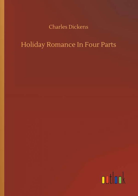 Holiday Romance In Four Parts - Dickens - Kirjat -  - 9783734058769 - keskiviikko 25. syyskuuta 2019