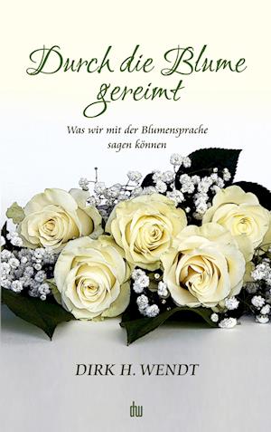 Cover for Dirk H. Wendt · Durch die Blume gereimt (Paperback Book) (2022)