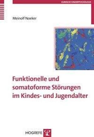 Funktionelle und somatoforme Störungen im Kindes- und Jugendalter - Meinolf Noeker - Książki - Hogrefe Verlag GmbH + Co. - 9783801716769 - 3 stycznia 2008