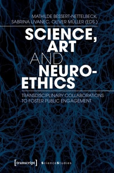 Science, Art, and Neuroethics – Transdisciplinary Collaborations to Foster Public Engagement - Science Studies - Mathilde Bessert–nettelb - Livros - Transcript Verlag - 9783837641769 - 1 de dezembro de 2023