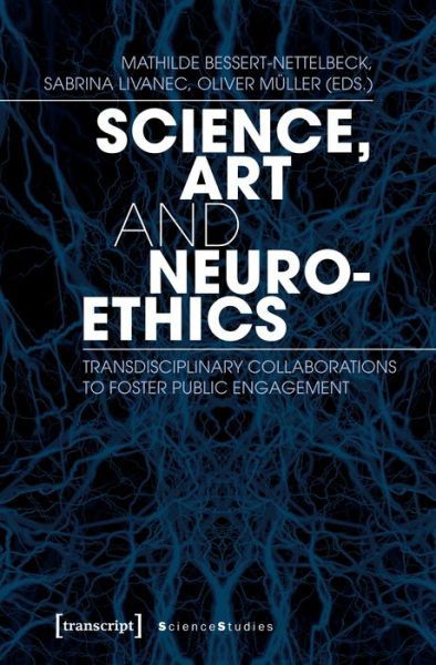 Science, Art, and Neuroethics – Transdisciplinary Collaborations to Foster Public Engagement - Science Studies - Mathilde Bessertâ€“nettelb - Bøger - Transcript Verlag - 9783837641769 - 1. december 2023