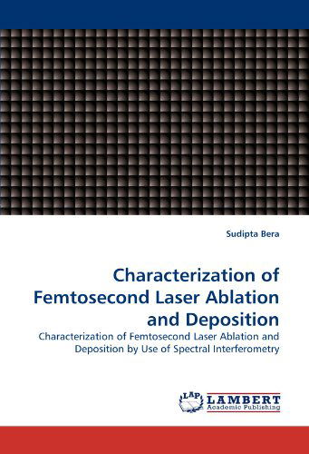 Cover for Sudipta Bera · Characterization of Femtosecond Laser Ablation and Deposition: Characterization of Femtosecond Laser Ablation and Deposition by Use of Spectral Interferometry (Taschenbuch) (2010)