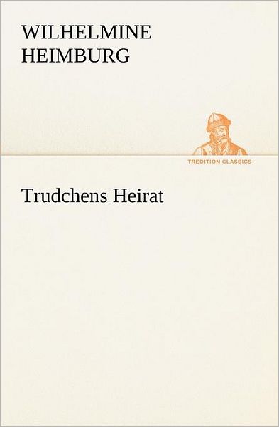 Cover for Wilhelmine Heimburg · Trudchens Heirat (Tredition Classics) (German Edition) (Paperback Book) [German edition] (2012)