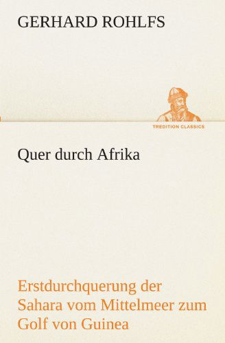 Cover for Gerhard Rohlfs · Quer Durch Afrika: Die Erstdurchquerung Der Sahara Vom Mittelmeer Zum Golf Von Guinea (Tredition Classics) (German Edition) (Paperback Book) [German edition] (2012)