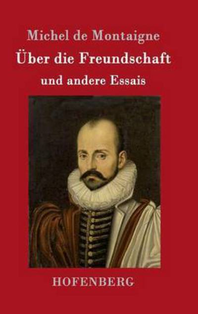 Cover for Michel de Montaigne · UEber die Freundschaft: und andere Essais (Hardcover Book) (2016)