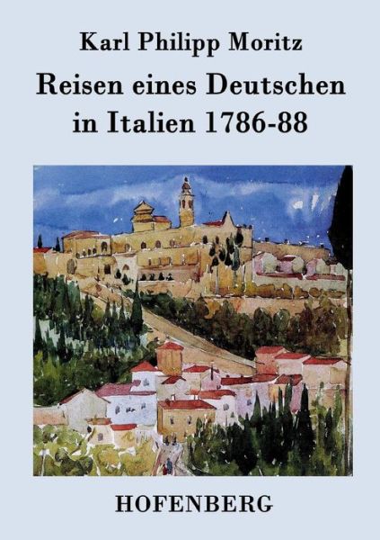 Reisen Eines Deutschen in Italien 1786-88 - Karl Philipp Moritz - Bücher - Hofenberg - 9783843031769 - 26. Februar 2015