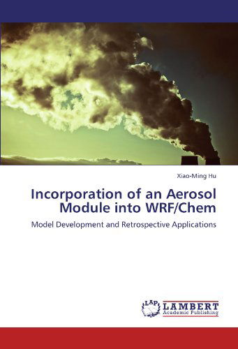 Cover for Xiao-ming Hu · Incorporation of an Aerosol Module into Wrf / Chem: Model Development and Retrospective Applications (Pocketbok) (2011)