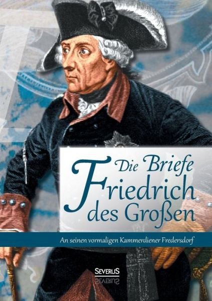 Cover for Johannes Richter · Briefe Friedrichs Des Grossen an Seinen Kammerdiener Fredersdorf (Paperback Bog) [German edition] (2014)
