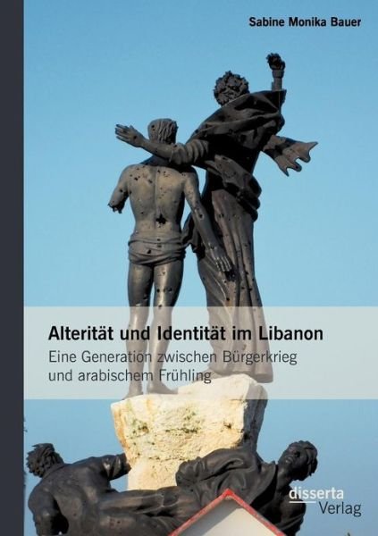 Cover for Sabine Monika Bauer · Alteritat und Identitat im Libanon: Eine Generation zwischen Burgerkrieg und arabischem Fruhling (Paperback Book) [German edition] (2012)